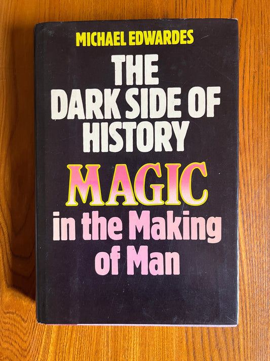 The Dark Side of History - Magic in the Making of Man - Michael Edwardes - First Edition