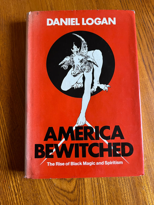 America Bewitched: The Rise of Black Magic and Spiritism – Daniel Logan (First Edition)